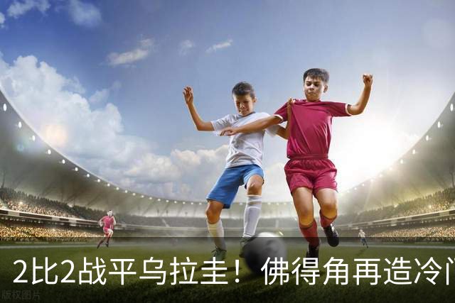 2比2战平乌拉圭！佛得角再造冷门，手握出线主动权